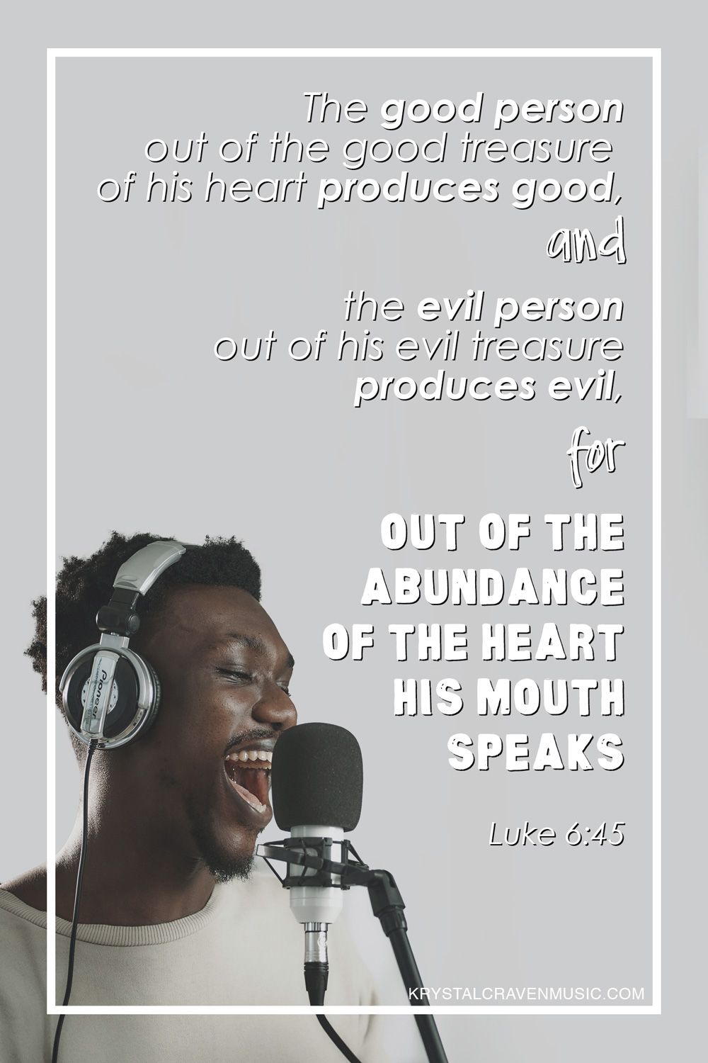 The bible verse text of Luke 6:45, "The good person out of the good treasure of his heart produces good, and the evil person out of his evil treasure produces evil, for out of the abundance of the heart his mouth speaks", overlaying a man with headphones on speaking into a microphone enthusiastically.