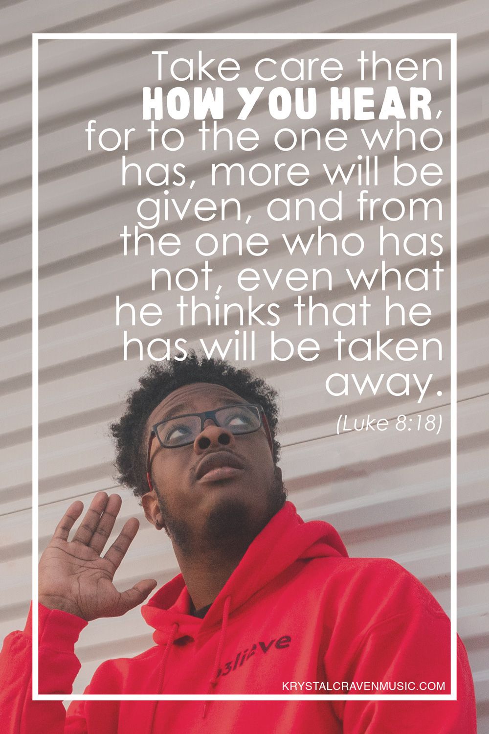 The bible verse Luke 8:18 "Take care then how you hear, for to the one who has, more will be given, and from the one who has not, even what he thinks that he has will be taken away" overlaying a man in a red hoodie sweatshirt holding his hand up to his ear while looking up.