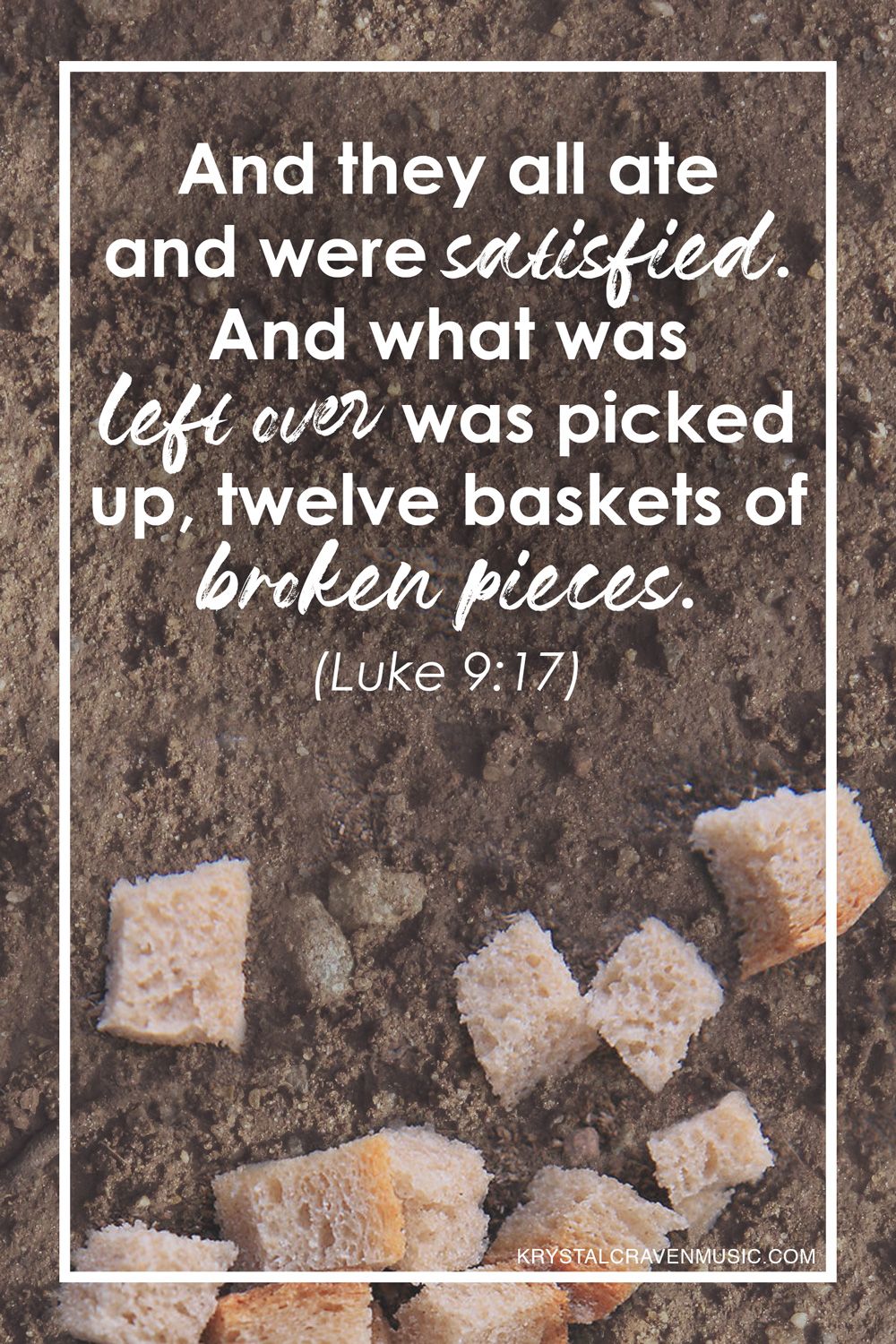 The text from Luke 9:17, "And they all ate and were satisfied. And what was left over was picked up, twelve baskets of broken pieces." The text is overlaying broken pieces of bread laying on dirt.
