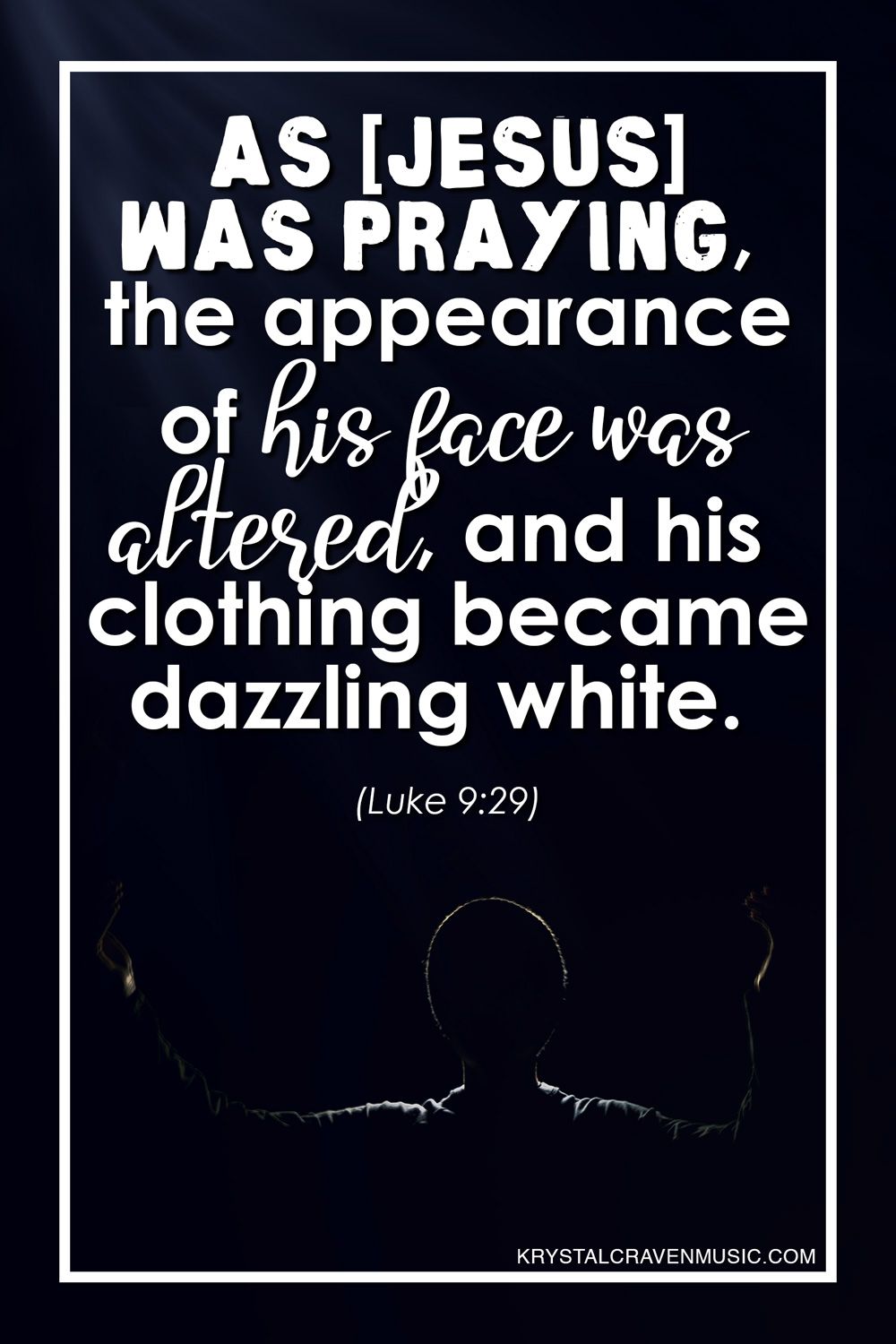 The text from Luke 9:29, As Jeus was praying, the appearance of his face was altered, and his clothing became dazzling white. The text is overlaying a man in the darkness of night with hands raised and light shining around him.