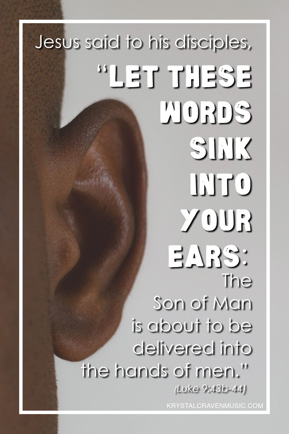The Bible verse text from Luke 9:43b-44, "Jesus said to his disciples, “Let these words sink into your ears: The Son of Man is about to be delivered into the hands of men.”" in white text with an ear to the left of the text.