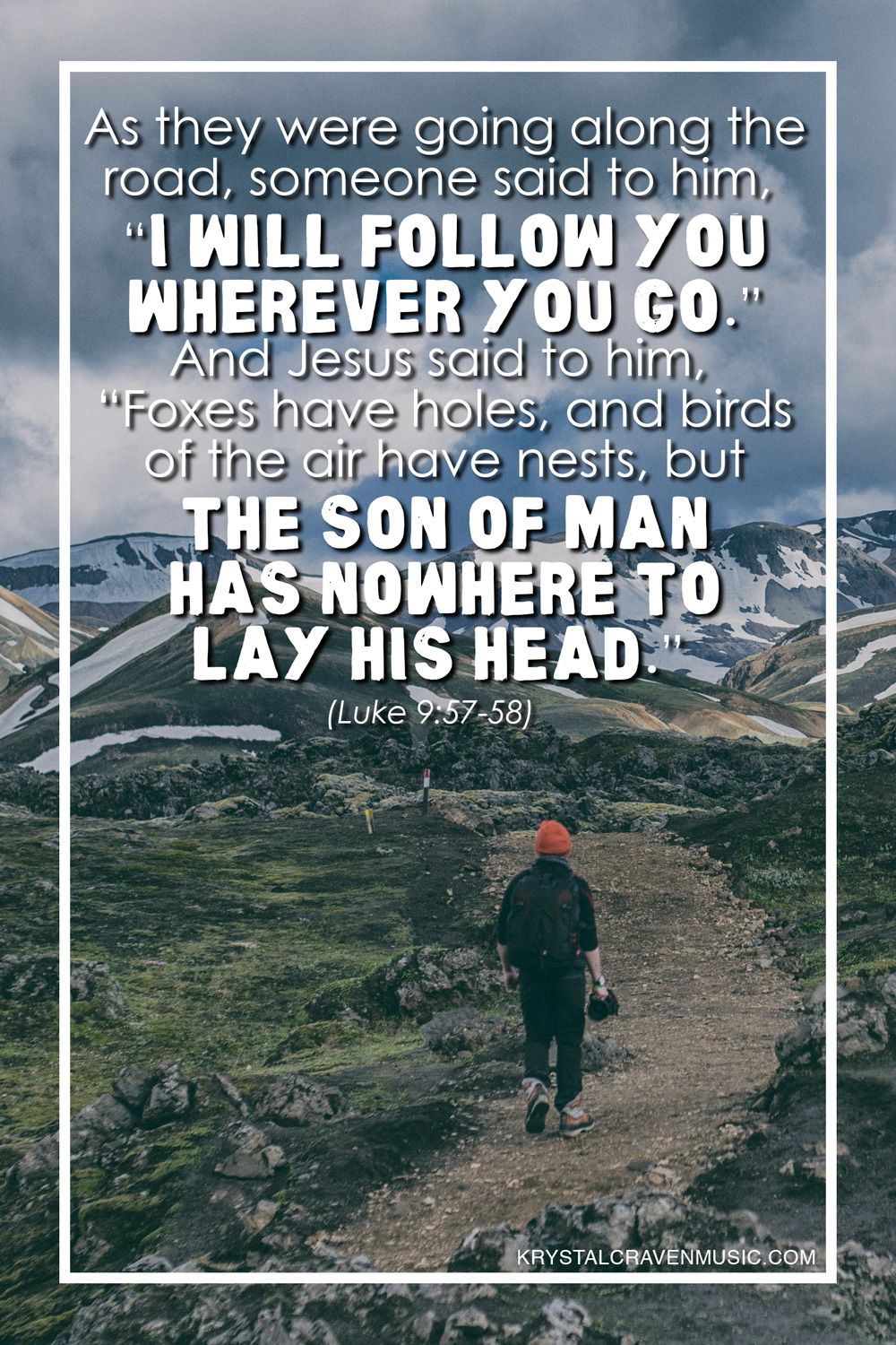 The Bible verse text from Luke 9:57-58, "As they were going along the road, someone said to him, “I will follow you wherever you go.” And Jesus said to him, “Foxes have holes, and birds of the air have nests, but the Son of Man has nowhere to lay his head." This text is overlaying a mountain trail with a hiker walking up the trail away from the camera.
