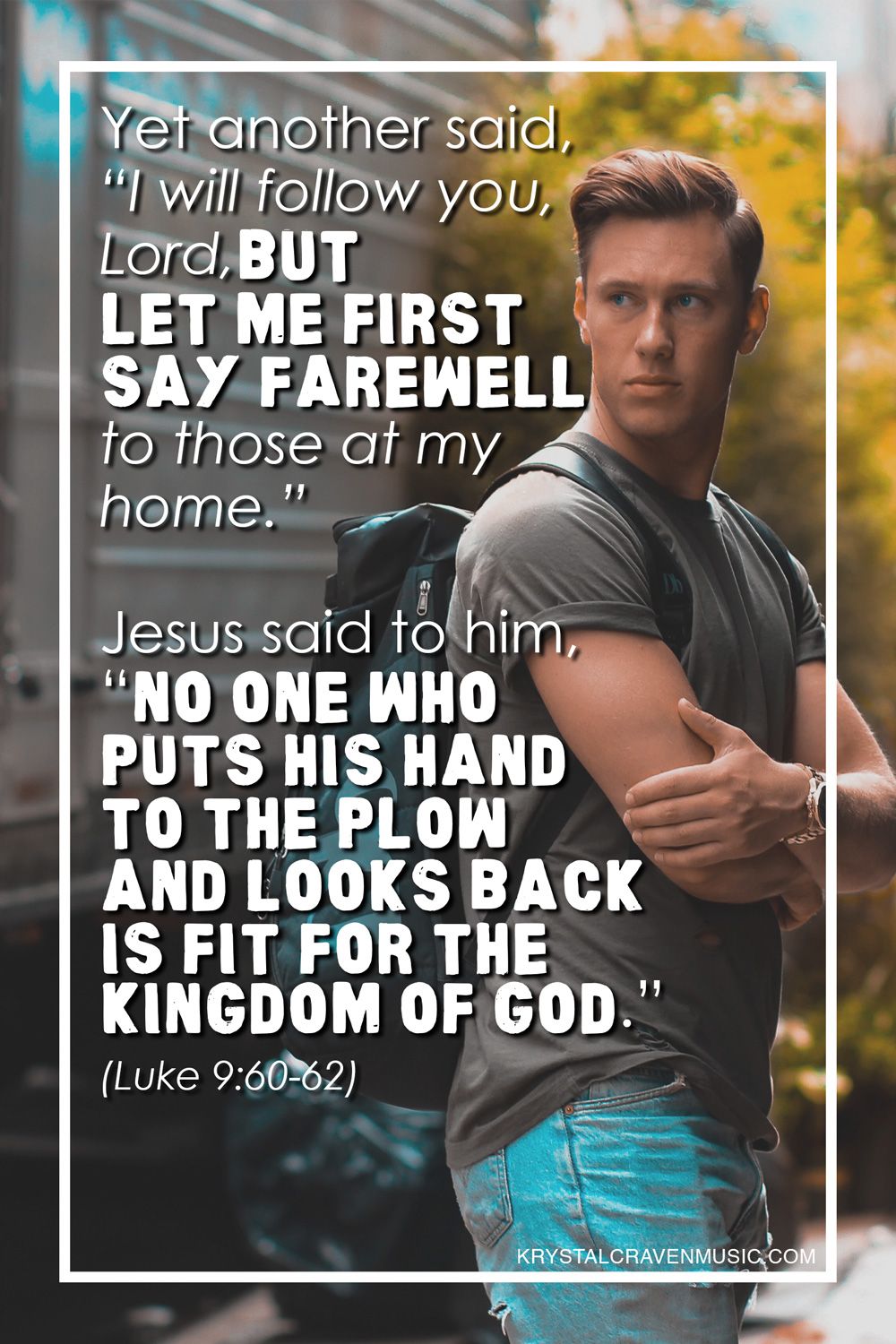 The Bible verse text from Luke 9:61-62: "Yet another said, “I will follow you, Lord, but let me first say farewell to those at my home.” Jesus said to him, “No one who puts his hand to the plow and looks back is fit for the kingdom of God.”" This scripture is a young man looking back over his shoulder while wearing a backpack.