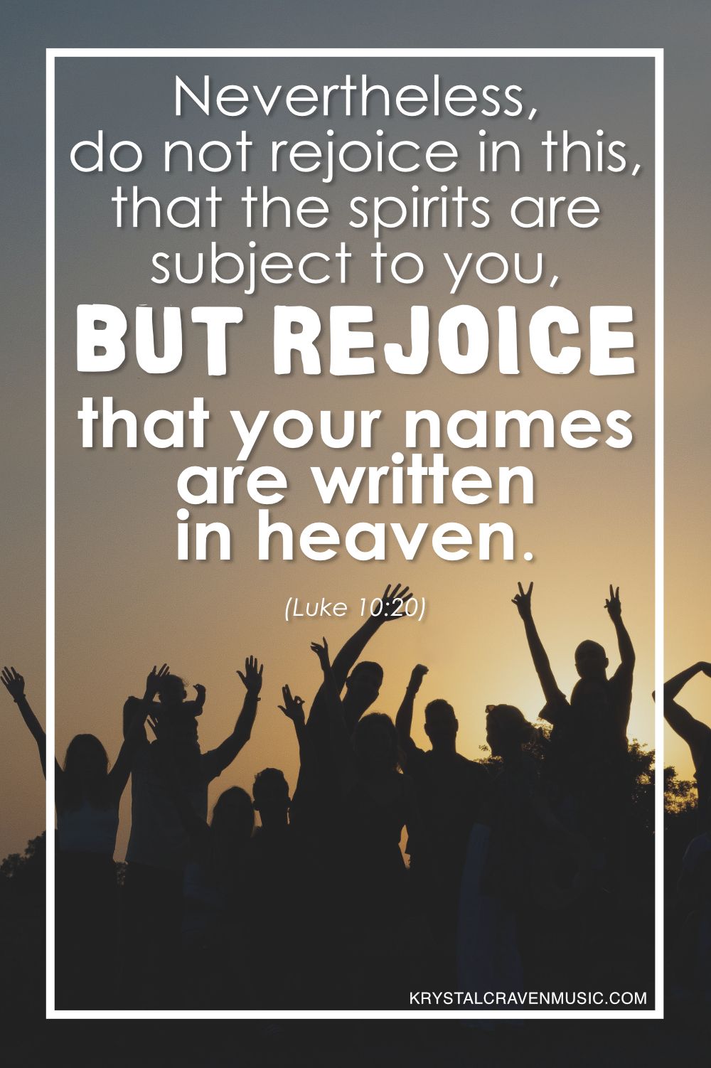 The text from Luke 10:20 "Nevertheless, do not rejoice in this, that the spirits are subject to you, but rejoice that your names are written in heaven" in a large white font above the silhouette of a number of people with their arms raised up.