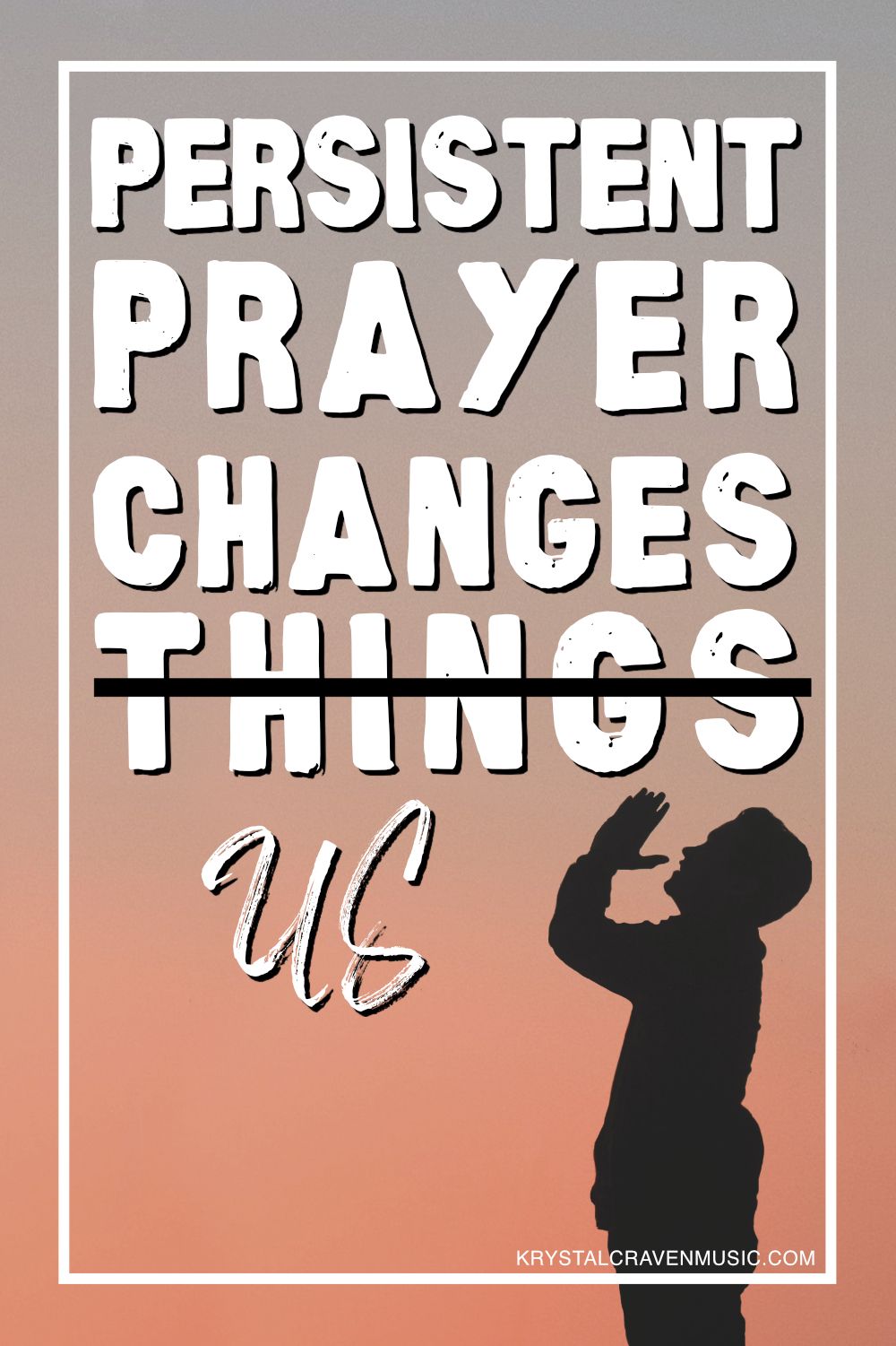 The title text "Persistent Prayer Changes Us" overlaying a profile silhoette of a man standing with his hands pressed together with his face towards the sky.