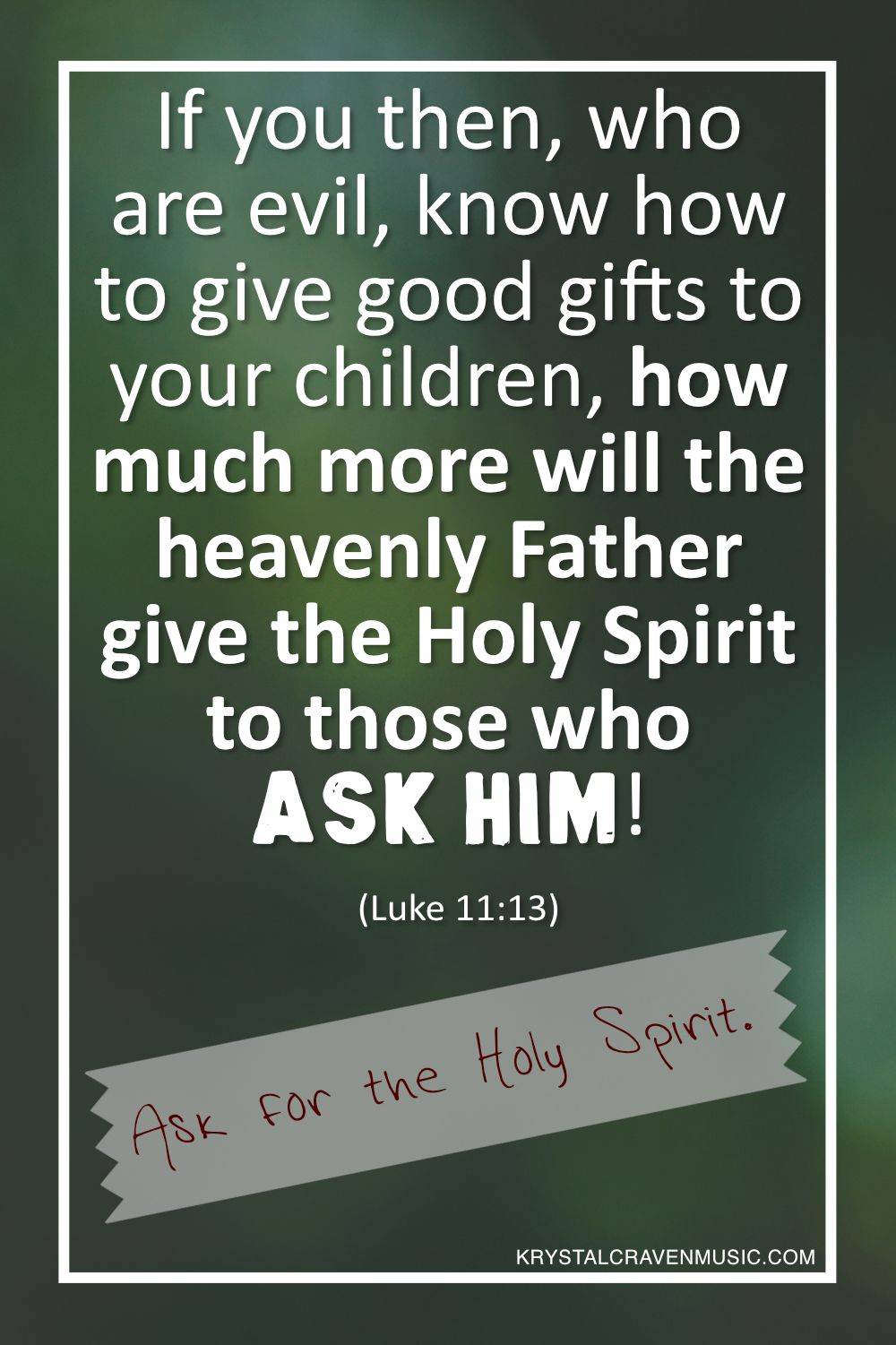 The text from Luke 11:13 "If you then, who are evil, know how to give good gifts to your children, how much more will the heavenly Father give the Holy Spirit to those who ask him!" overlaying a green out of focus image with a piece of paper below the text with the words "Ask for the Holy Spirit".