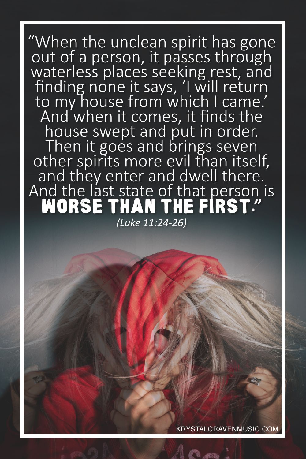The text from Luke 11:24-26 "When the unclean spirit has gone out of a person, it passes through waterless places seeking rest, and finding none it says, ‘I will return to my house from which I came.’ And when it comes, it finds the house swept and put in order. Then it goes and brings seven other spirits more evil than itself, and they enter and dwell there. And the last state of that person is worse than the first" overlaying an image of a blonde person in a red hooded jacket writhing in agony.