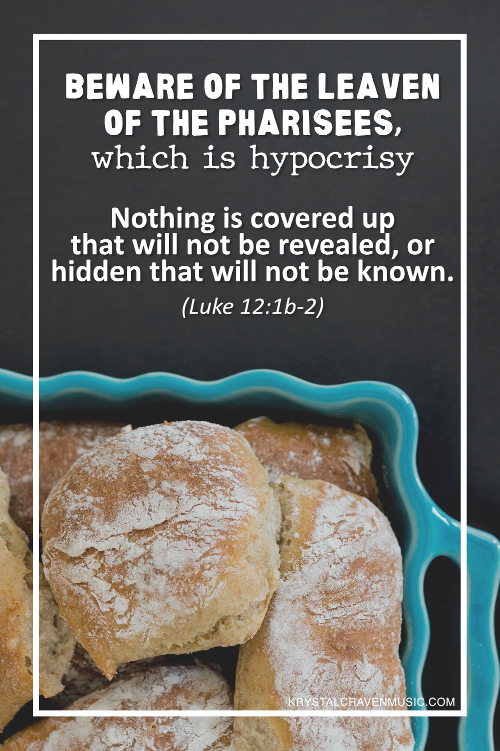 The text from Luke 12:1b-2 "Beware of the leaven of the Pharisees, which is hypocrisy. Nothing is covered up that will not be revealed, or hidden that will not be known" over a picture of a picture of bread rolls in a turquoise dish.