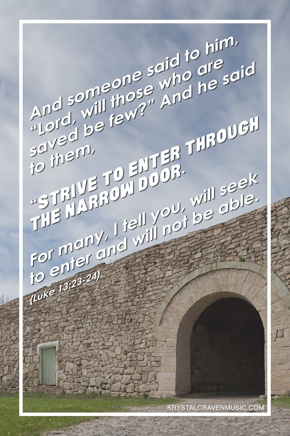The text from Luke 13:23-24 "And someone said to him, “Lord, will those who are saved be few?” And he said to them, “Strive to enter through the narrow door. For many, I tell you, will seek to enter and will not be able." over a stone wall with an arched opening with a stone path leading into it.