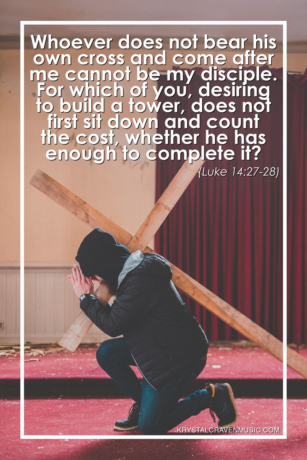 The text from Luke 14:27-28 that reads "Whoever does not bear his own cross and come after me cannot be my disciple. For which of you, desiring to build a tower, does not first sit down and count the cost, whether he has enough to complete it?" over a man kneeling in a dilapidated building with a cross on his shoulder.