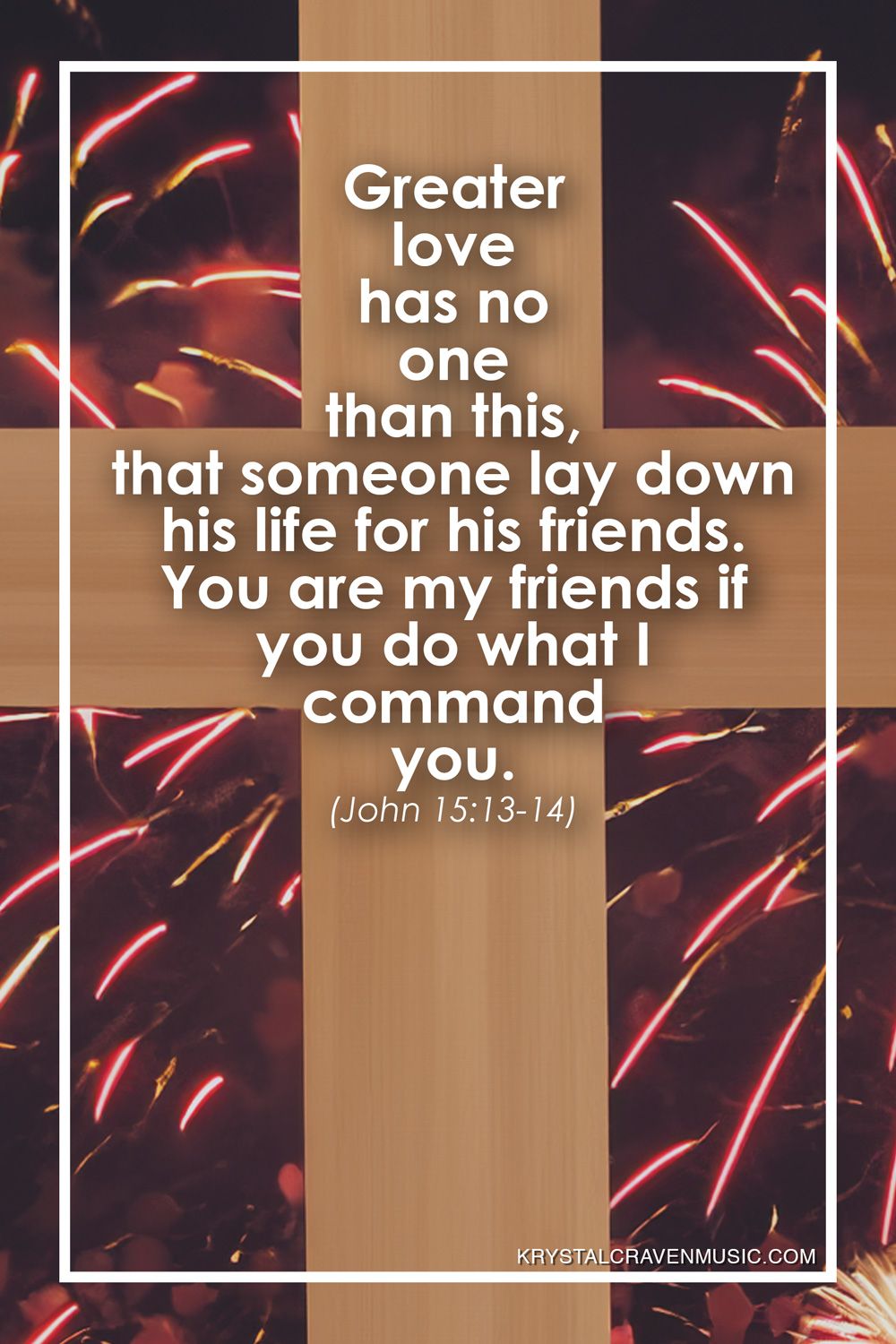 The text from John 15:13-14 that reads "Greater love has no one than this, that someone lay down his life for his friends. You are my friends if you do what I command you." over a cross with fireworks in the background.