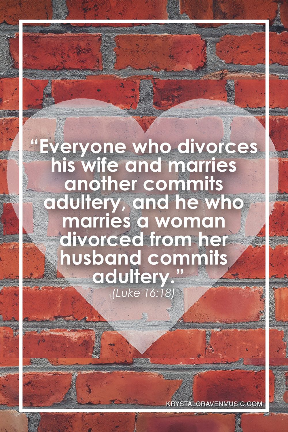 The text from Luke 16:18 that reads "Everyone who divorces his wife and marries another commits adultery, and he who marries a woman divorced from her husband commits adultery." over a red brick wall with a pink heart painted on it.