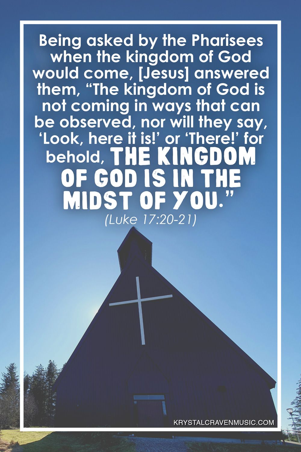 The text from Luke 17:20-21 that reads "Being asked by the Pharisees when the kingdom of God would come, he answered them, “The kingdom of God is not coming in ways that can be observed, nor will they say, ‘Look, here it is!’ or ‘There!’ for behold, the kingdom of God is in the midst of you.”" over an image a church with a large white cross.