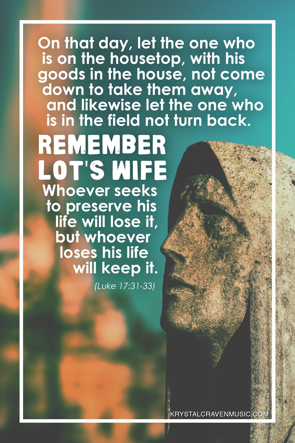 The text from Luke 17:31-33 that reads "On that day, let the one who is on the housetop, with his goods in the house, not come down to take them away, and likewise let the one who is in the field not turn back. Remember Lot's wife. Whoever seeks to preserve his life will lose it, but whoever loses his life will keep it." over an image of a stone sculputre with a heavily blurred image of light coming down upon a city.