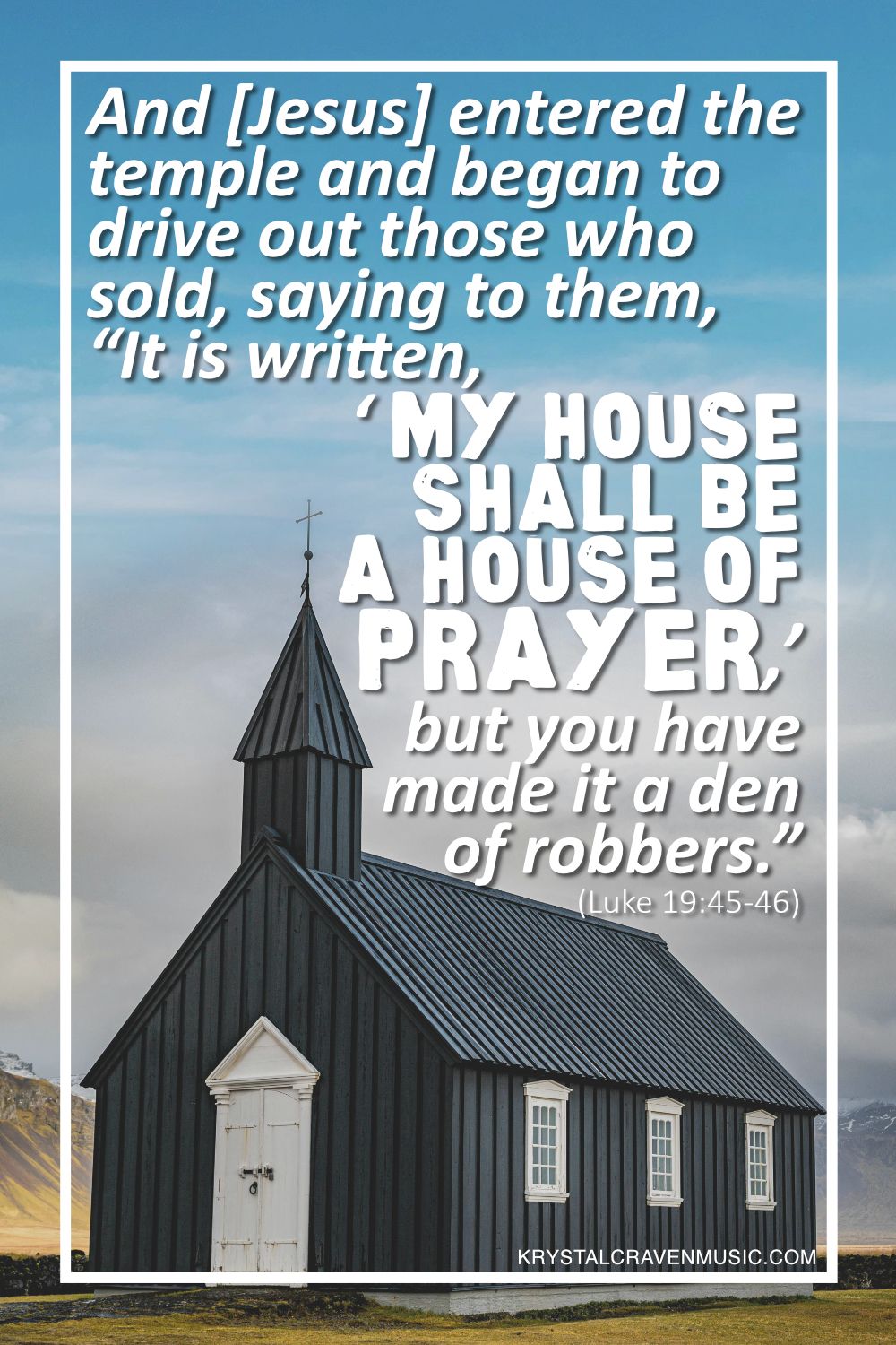 The text from Luke 19:45-46 "And he entered the temple and began to drive out those who sold, saying to them, “It is written, ‘My house shall be a house of prayer,’ but you have made it a den of robbers.”" over a church with a steeple.