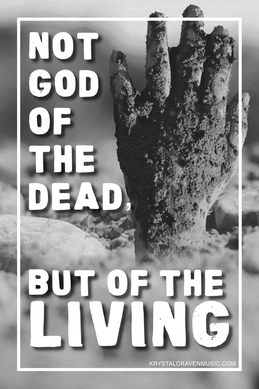 A mud covered hand emerging from the ground with the words "Not God of the Dead, But of the Living" overlaying the image