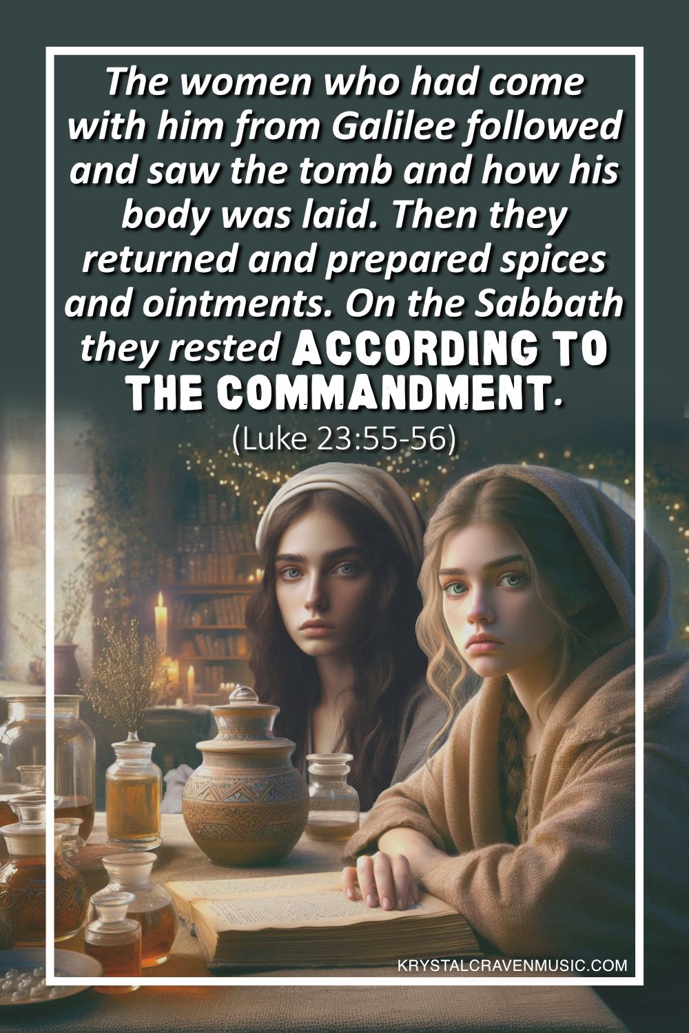 Two women sitting at a table with oils and perfumes, looking contemplative. Overlaying the image are the words "The women who had come with him from Galilee followed and saw the tomb and how his body was laid. Then they returned and prepared spices and ointments. On the Sabbath they rested according to the commandment. (Luke 23:55-56)".