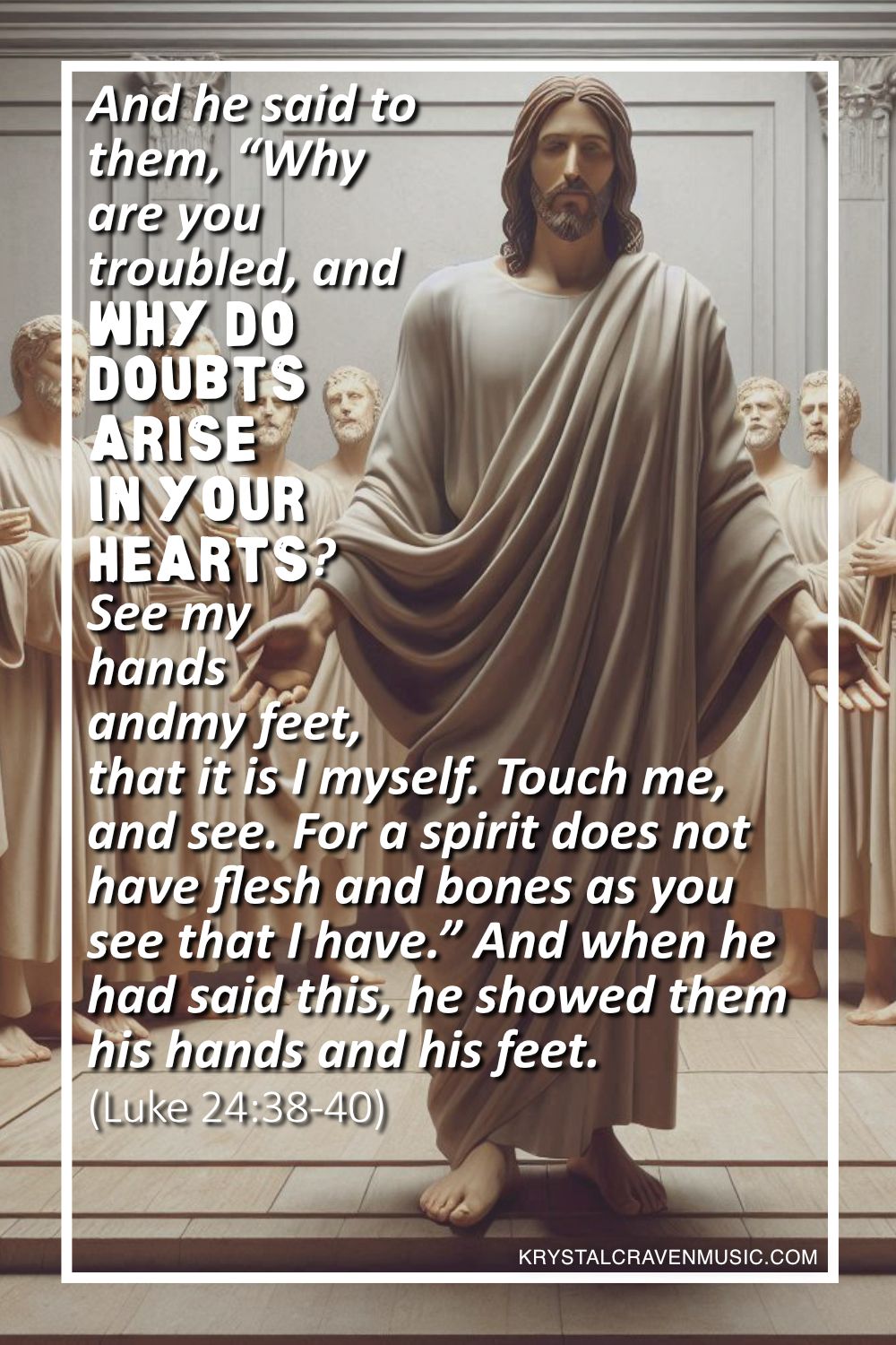 An image of a carved Jesus with his hands to his sides facing outwards with many carved men in robes standing behind him. Overlaying the image are the words "And he said to them, “Why are you troubled, and why do doubts arise in your hearts? See my hands and my feet, that it is I myself. Touch me, and see. For a spirit does not have flesh and bones as you see that I have.” And when he had said this, he showed them his hands and his feet (Luke 24:38-40)"