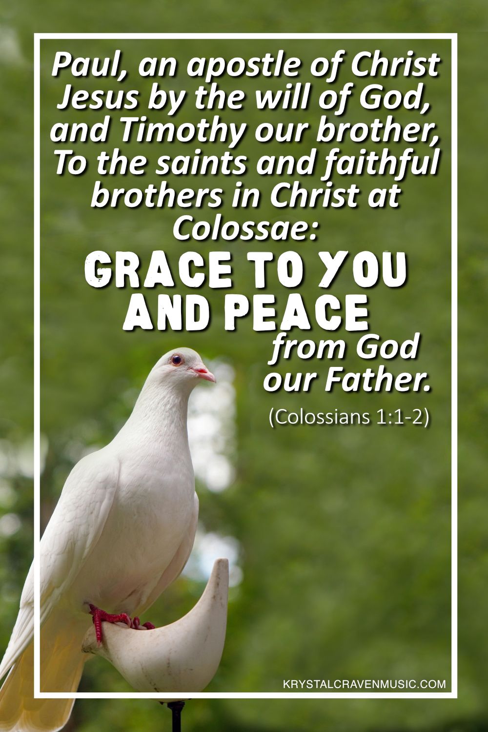 An image of a dove resting on a perch with a green background. Overlaying the image are the words "Paul, an apostle of Christ Jesus by the will of God, and Timothy our brother, To the saints and faithful brothers in Christ at Colossae: Grace to you and peace from God our Father. (Colossians 1:1-2)"