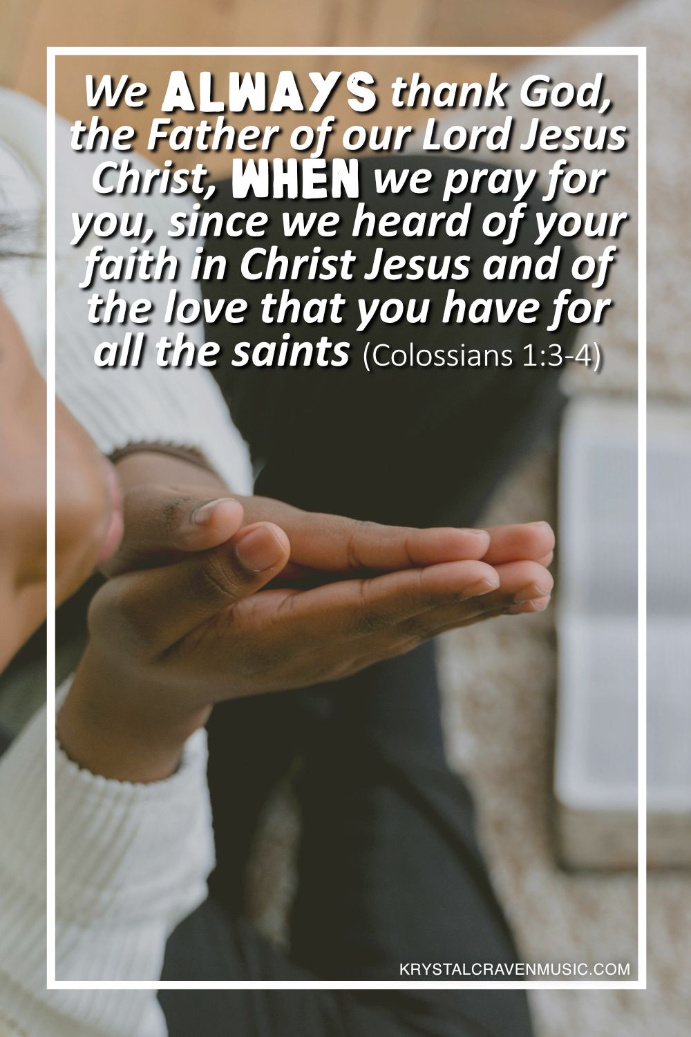 An image of a person sitting with legs folded and hands together in prayer with a Bible sitting in front of their legs. Overlaying the image are the words "We always thank God, the Father of our Lord Jesus Christ, when we pray for you, since we heard of your faith in Christ Jesus and of the love that you have for all the saints (Colossians 1:3-4)"