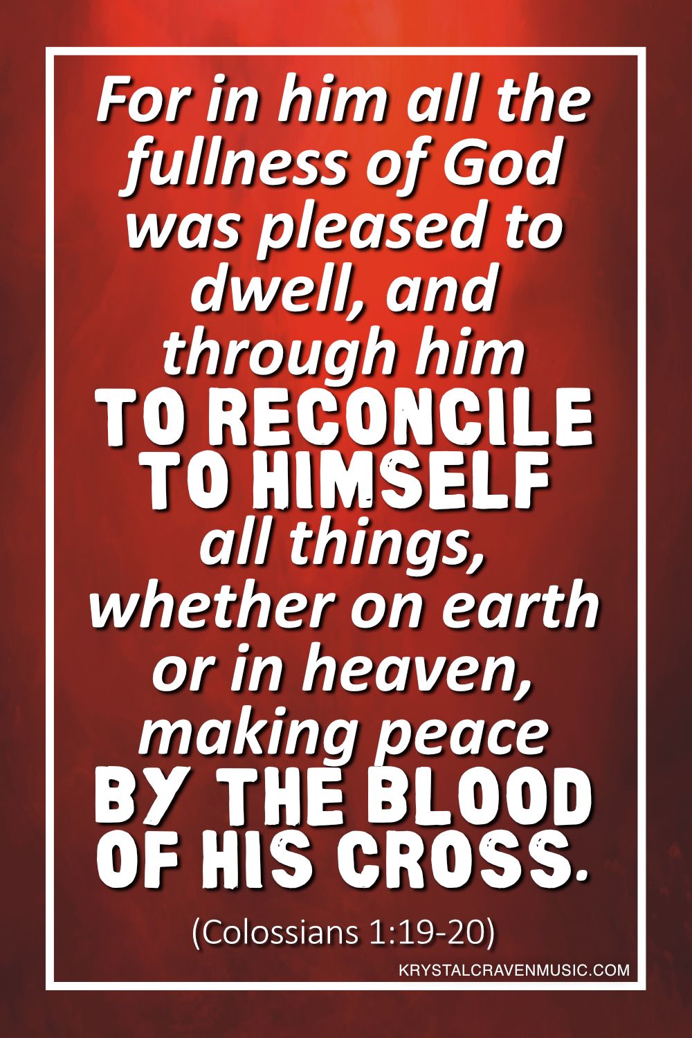 A dark red background with a subtle texture. Overlaying the image are the words "For in him all the fullness of God was pleased to dwell, and through him to reconcile to himself all things, whether on earth or in heaven, making peace by the blood of his cross. (Colossians 1:16-20)".