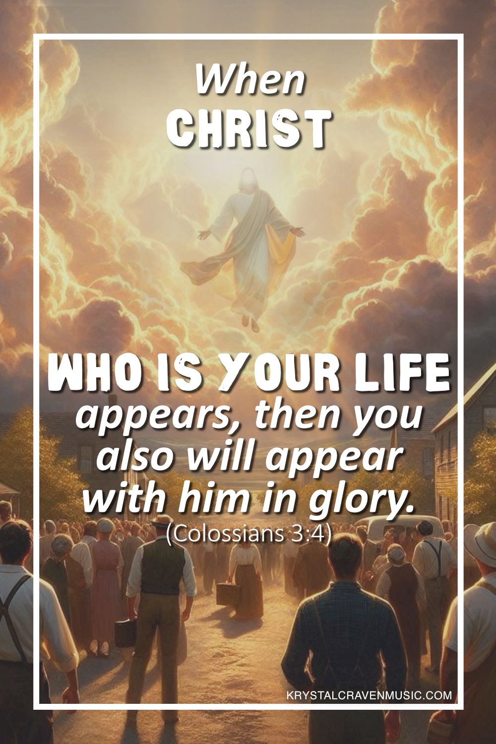 An old scene of people filled in a rural street where everyone is looking up at the sky with dark clouds separated in the middle with a man in white robe appearing in the clouds with light radiating from him. Overlaying the image are the words "When Christ who is your life appears, then you also will appear with him in glory. (Colossians 3:4)".