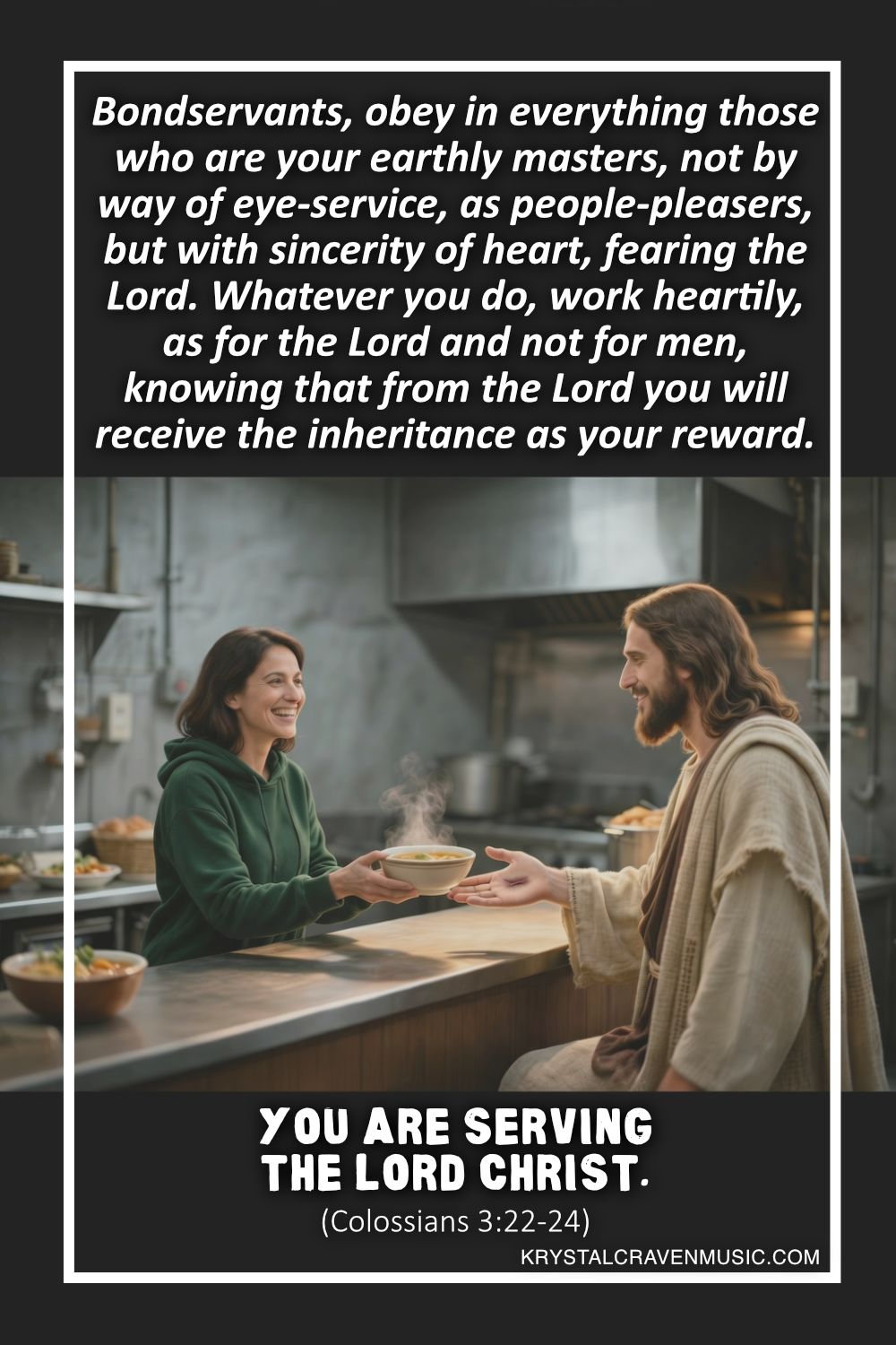 A Hebrew man dressed in robes receiving a hot bowl from a woman in a commercial kitchen. Overlaying the image are the words "Bondservants, obey in everything those who are your earthly masters, not by way of eye-service, as people-pleasers, but with sincerity of heart, fearing the Lord. Whatever you do, work heartily, as for the Lord and not for men, knowing that from the Lord you will receive the inheritance as your reward. (Colossians 3:22-24)".
