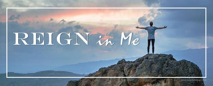 Person on mountain top with arms held up with overlaying text that says, "Reign in Me"