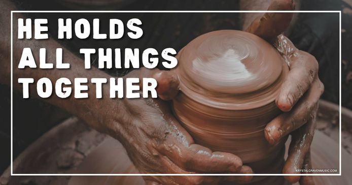 An image of a man's hands shaping clay on a potter's wheel. Overlaying the image are the words "He Holds All Things Together".