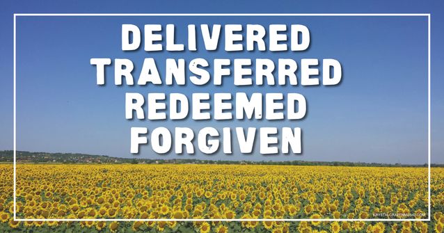 An image of a field of sunflowers with a blue sky above. Overlaying the image are the words "Delivered Transferred Redeemed Forgiven".