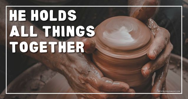 An image of a man's hands shaping clay on a potter's wheel. Overlaying the image are the words "He Holds All Things Together".