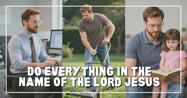 A man in a triptych where he is working on a computer, mowing a lawn, and reading to a child. Overlaying the image are the words "Do Everything in the Name of the Lord Jesus".