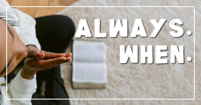An image of a person sitting with legs folded and hands together in prayer with a Bible sitting in front of their legs. Overlaying the image are the words "Always. When."