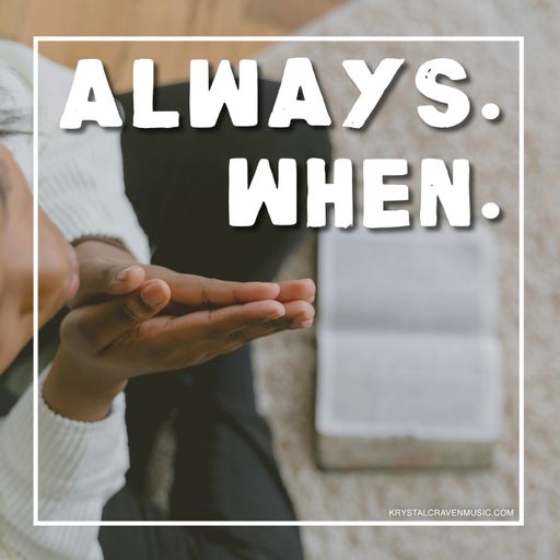 An image of a person sitting with legs folded and hands together in prayer with a Bible sitting in front of their legs. Overlaying the image are the words "Always. When."